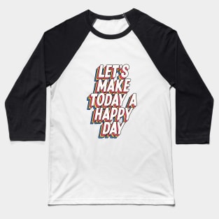Lets Make Today a Happy Day in grey blue yellow red Baseball T-Shirt